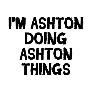I'm Ashton doing Ashton things T-Shirt