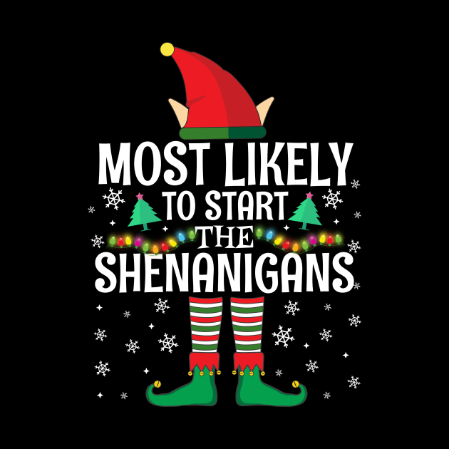 Most Likely To Start The Shenanigans Elf Family Christmas Gifts by TheMjProduction