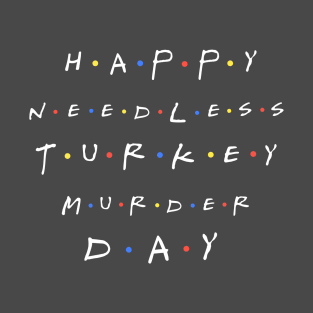 Happy Needless Turkey Murder Day T-Shirt