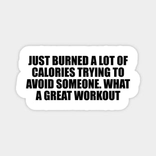 Just burned a lot of calories trying to avoid someone. What a great workout Magnet