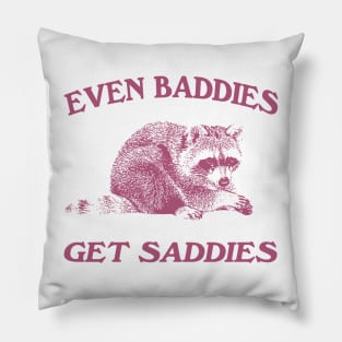 Raccoon Even Baddies Get Saddies Shirt, Funny Raccoon Meme Pillow