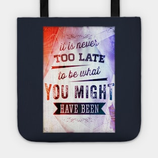 It Is Never Too Late To Be What You Might Have Been Tote