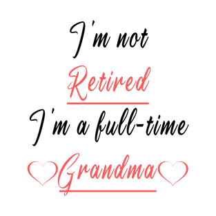 I'm not retired I'm a full-time Grandma T-Shirt