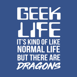 Geek life is like normal life but with dragons T-Shirt