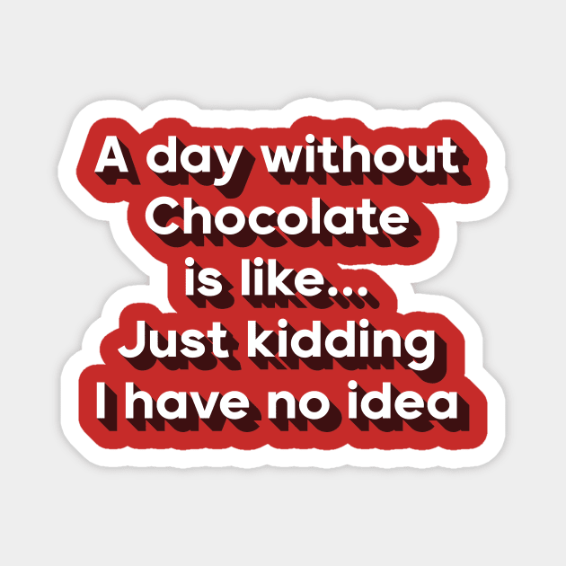 A day without chocolate is like just kidding i have no idea Magnet by DreamPassion