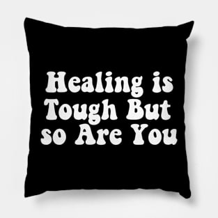 Healing is Tough But so Are You Pillow