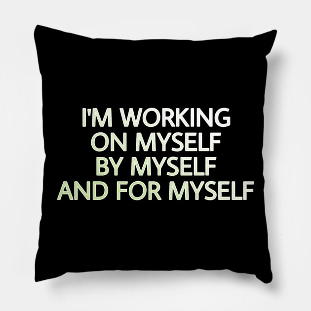 I'M WORKING ON MYSELF, BY MYSELF AND FOR MYSELF Pillow by Yoodee Graphics