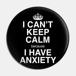 I CAN'T KEEP CALM BECAUSE I HAVE ANXIETY Pin