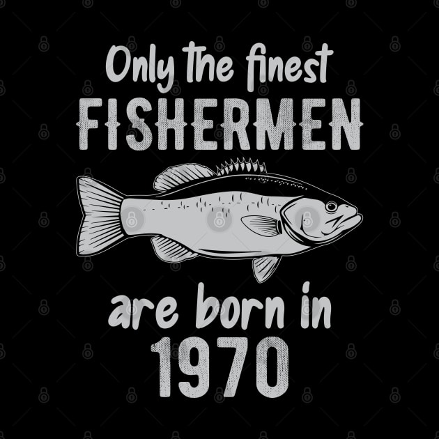 Only The Finest Fishermen Are Born In 1970 by DragonTees