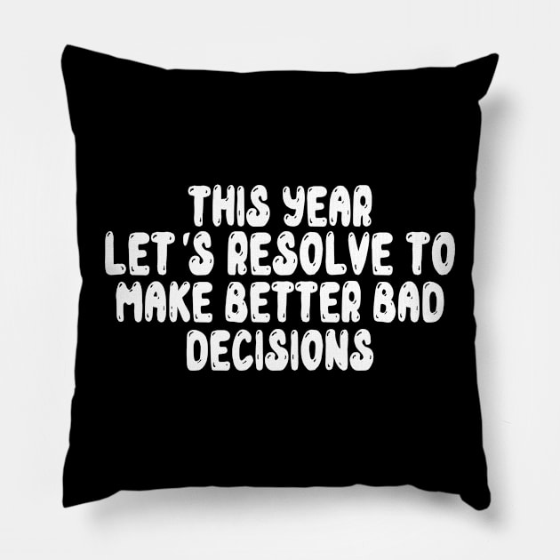 This Year Let's Resolve To Make Better Bad Decisions Pillow by MZeeDesigns