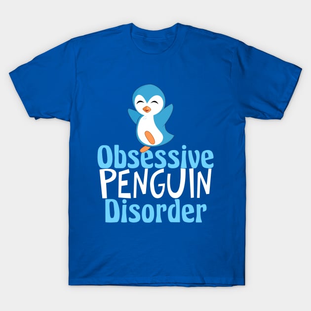 Obsessive Penguin Disorder Funny Penguin T-Shirt Obsessive Penguin Disorder Funny Penguin T-Shirt