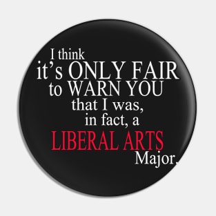 I Think It’s Only Fair To Warn You That I Was, In Fact, A Liberal Arts Major Pin