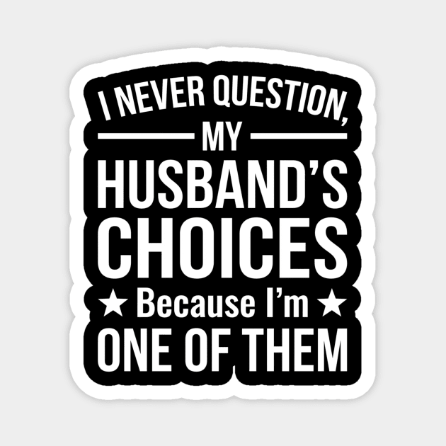 I Never Question My Husband's Choices - Wife Gift Magnet by ArtistTee ⭐⭐⭐⭐⭐