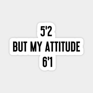 I'm 5'2 but my attitude is 6'1 Magnet