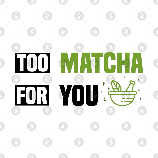 Too Matcha for You - Fun Tea Lover by BenTee