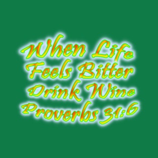 When Life Feels Bitter Drink Wine Proverbs 31:6 T-Shirt