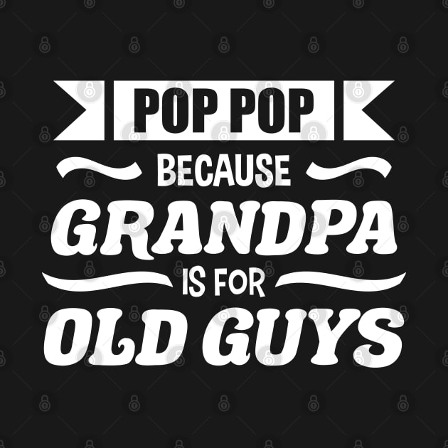 Pop Pop because Grandpa is for Old Guys Funny Fathers day by zerouss