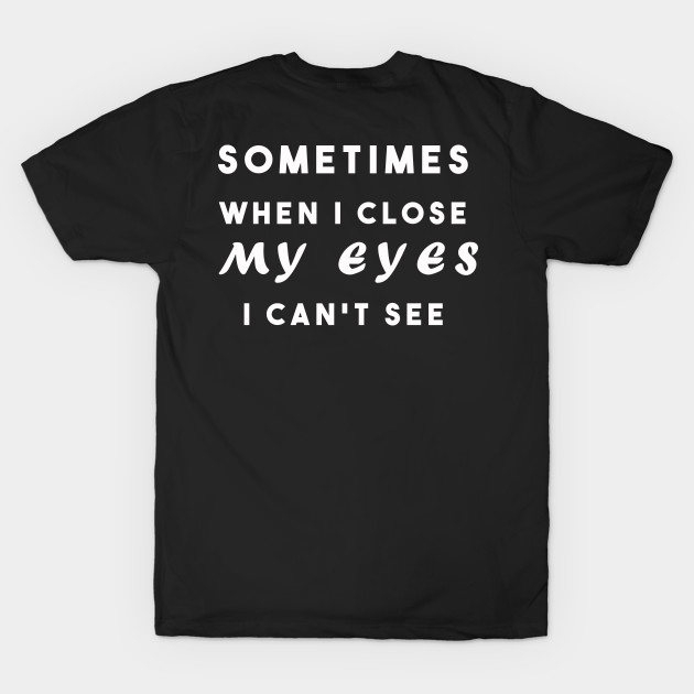 Discover Sometimes when i close my eyes i can't see - Humourous Sayings - T-Shirt