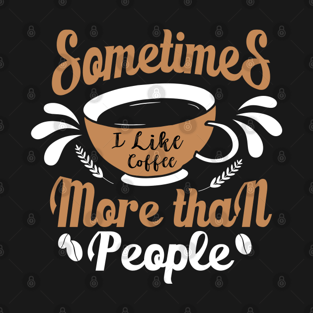 Sometimes I like Coffee more than People by MZeeDesigns