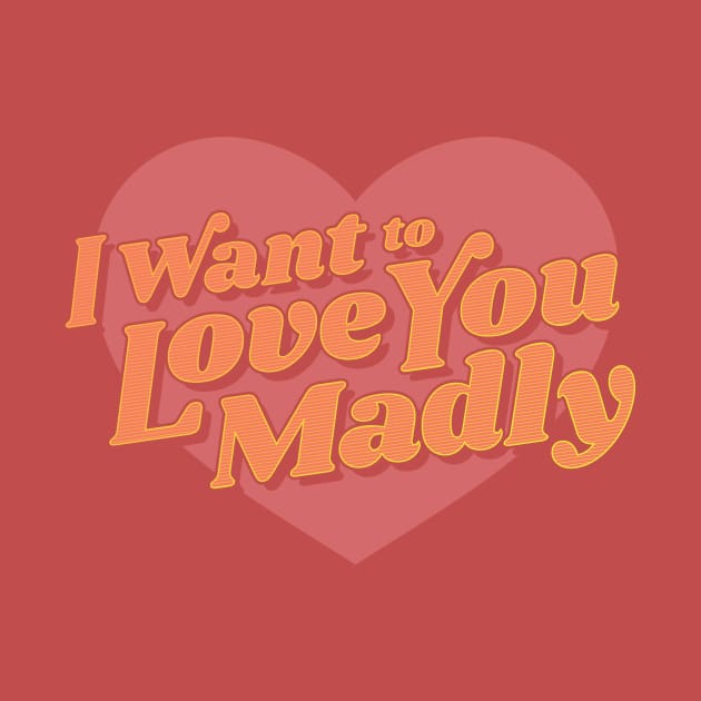 Love You Madly by jaredBdesign