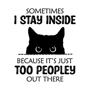 Sometimes I Stay Inside Because It's Just Too Peopley Out There T-Shirt