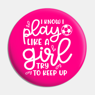 I Know I Play Like A Girl Try To Keep Up Girls Soccer Cute Funny Pin