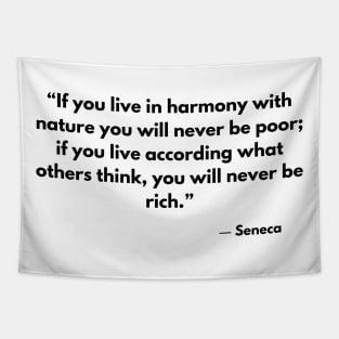 “If you live in harmony with nature you will never be poor.” Seneca, Letters from a Stoic Tapestry