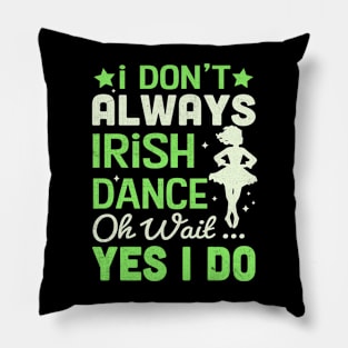 i Don't Always Irish Dance Yes I Do Pillow