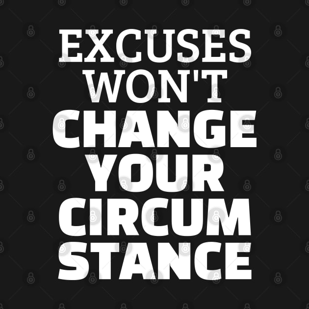 Excuses Won't Change Your Circumstance by Texevod