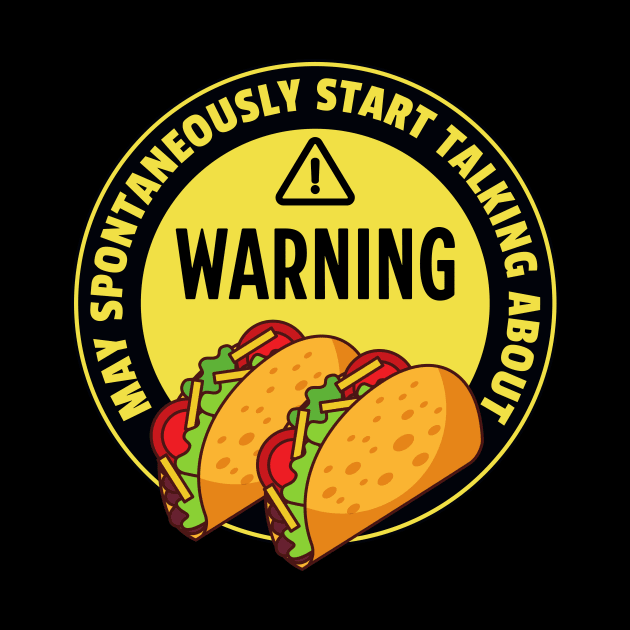 Warning May Spontaneously Start Talking About Tacos - Funny Taco Addict by TeeTopiaNovelty