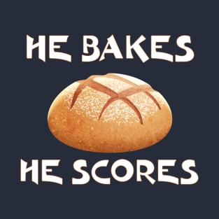 Sourdough Bread Baker , Maker He Bakes He Scores T-Shirt