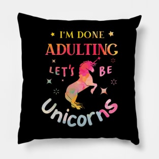 I’m Done Adulting Let’s Be Unicorns Pillow