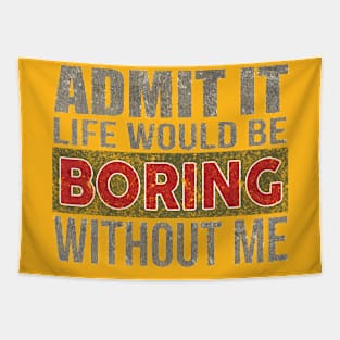 Admit It Life Would Be Boring Without Me Funny Saying Tapestry