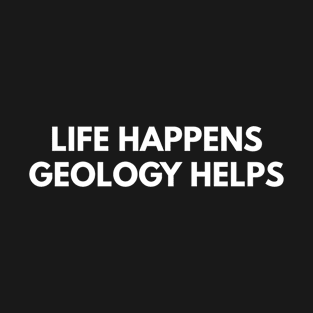 Life Happens Geology Helps T-Shirt