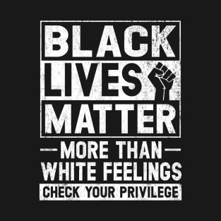 Black Lives Matter More than White Feelings Check Privilege T-Shirt