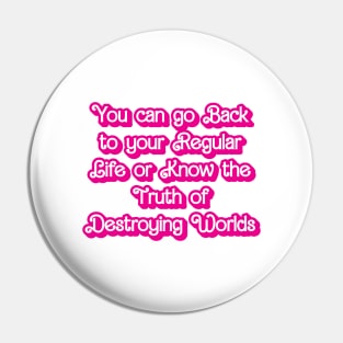 You can go Back to your Regular Life or Know the Truth about Destroying Worlds Pin