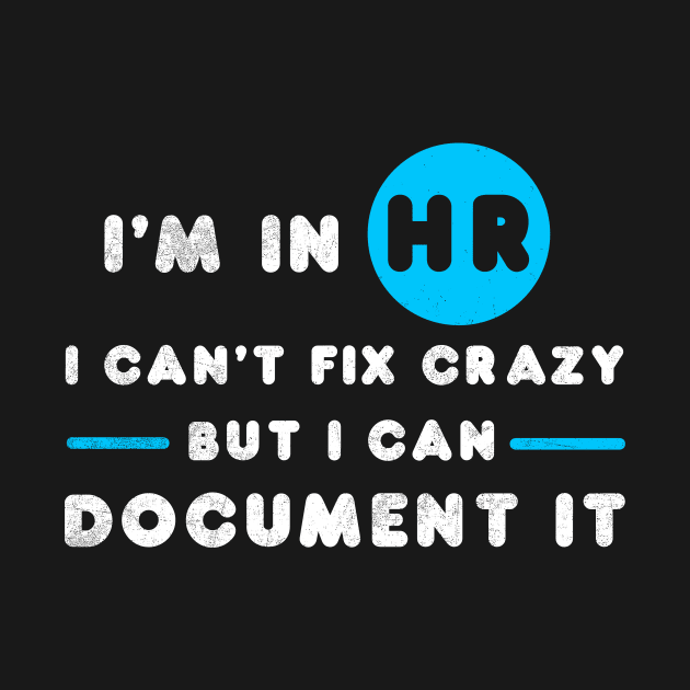 I'm In HR I Can't Fix Crazy But I Can Document It HR HR Human Resources Office Boss by NickDezArts