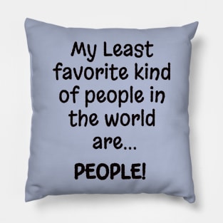 My Least favorite kind of people in the world are.... PEOPLE! Pillow