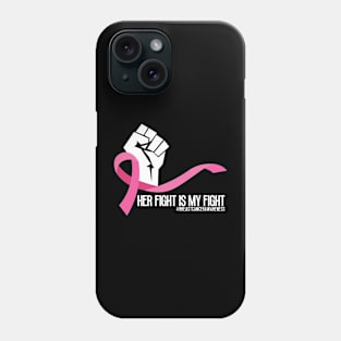 Her Fight is My Fight - Breast cancer awareness Phone Case