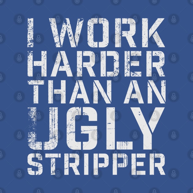 i work harder than an ugly stripper adult humor by ItuPagi