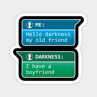 Me: Hello darkness my old friend - Darkness: I have a boyfriend Magnet
