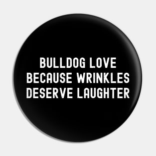 Bulldog Love Because Wrinkles Deserve Laughter Pin