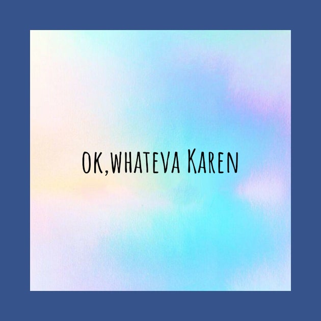 Ok, whateva Karen by Gvlvxxypvnnda Tees