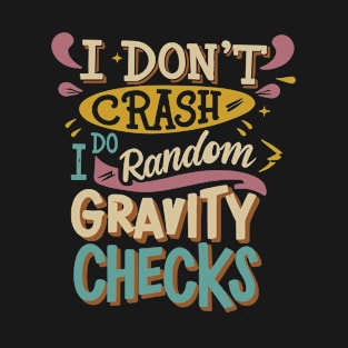 I Don't Crash I Do Random Gravity Checks T-Shirt