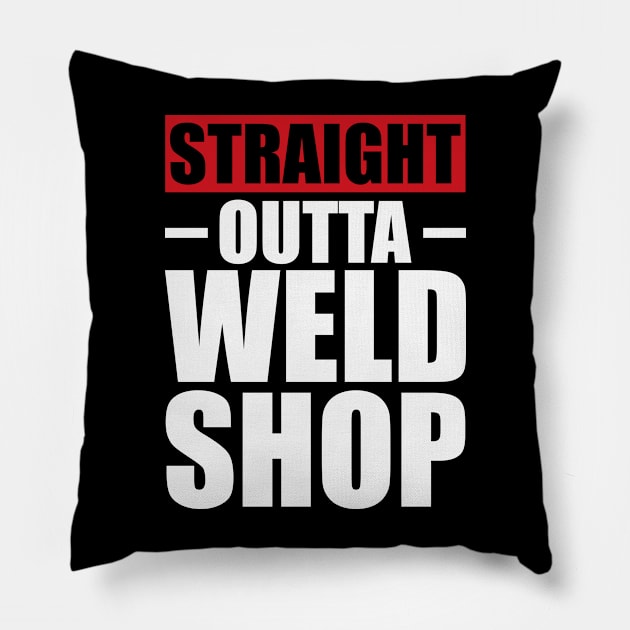 Straight Outta Weld Shop T Shirt For Women Men Pillow by Xamgi