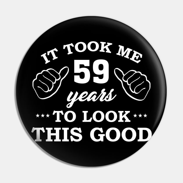 Birthday It Took 59 Years To Look This Good Funny Pin by super soul