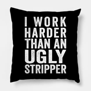 I Work Harder Than An Ugly Stripper White Pillow