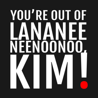 YOU'RE OUT... - Lananeeneenoonoo quote T-Shirt