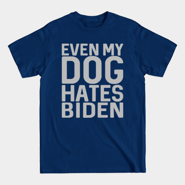 Disover Even My Dog Hates Biden - Anti Biden - T-Shirt