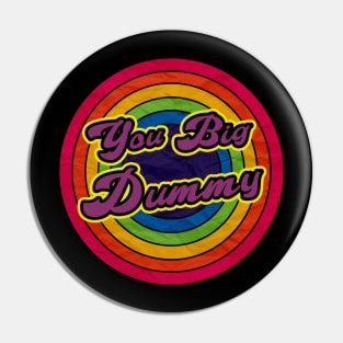 you big dummy Pin